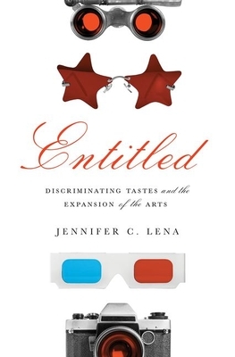 Entitled: Discriminating Tastes and the Expansion of the Arts by Jennifer C. Lena
