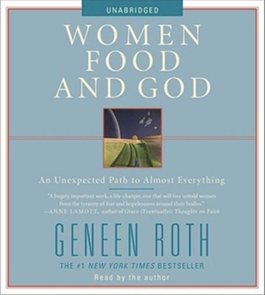 Women, Food and God: An Unexpected Path to Almost Everything by Geneen Roth