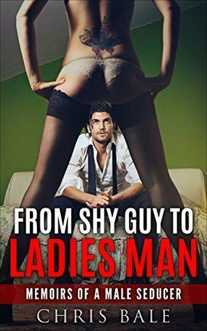 Seduction: From Shy Guy To Ladies Man - Get The Girl, Overcome Approach Anxiety, How To Attract The Most Beautiful Women, Sex, Confidence, Charisma - Seduction ... Honesty, Meditation, Attractive Man) by Chris Bale