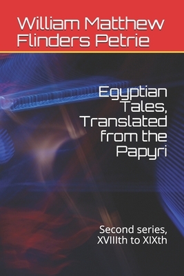 Egyptian Tales, Translated from the Papyri: Second series, XVIIIth to XIXth by William Matthew Flinders Petrie