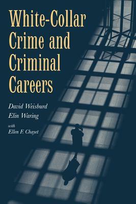 White-Collar Crime and Criminal Careers by Elin Waring, David Weisburd, Ellen F. Chayet