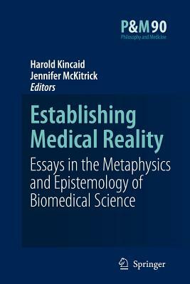 Establishing Medical Reality: Essays in the Metaphysics and Epistemology of Biomedical Science by 