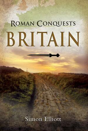 Roman Conquests: Britain by Simon Elliott