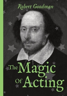 The Magic of Acting: An Introductory Primer to 'Being-ness' by Robert Goodman