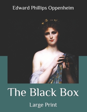 The Black Box: Large Print by Edward Phillips Oppenheim