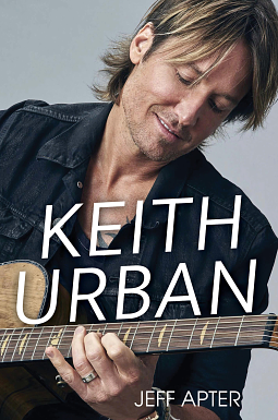 Keith Urban: His Amazing Journey from Daydreamer to Superstar by Jeff Apter