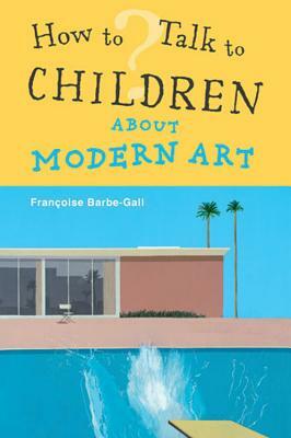 How to Talk to Children about Modern Art by Françoise Barbe-Gall