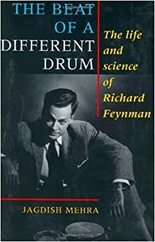 The Beat of a Different Drum: The Life and Science of Richard Feynman by Jagdish Mehra