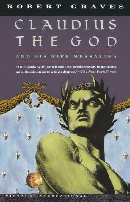 Claudius the God: And His Wife Messalina by Robert Graves