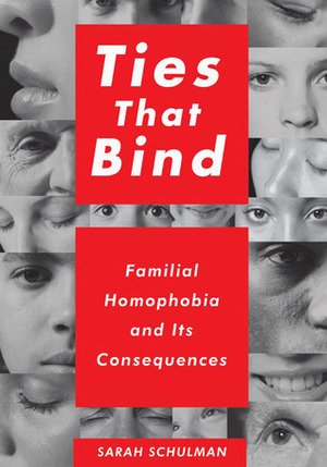 Ties That Bind: Familial Homophobia and Its Consequences by Sarah Schulman