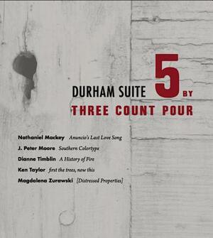 Durham Suite: 5 by Three Count Pour by Dianne Timblin, Nathaniel Mackey, J. Peter Moore