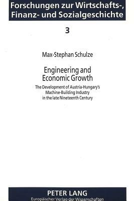 Engineering and Economic Growth: The Development of Austria-Hungary's Machine-Building Industry in the Late Nineteenth Century by Max-Stephan Schulze