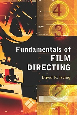 Fundamentals of Film Directing by David K. Irving