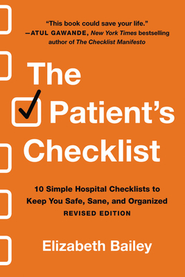 The Patient's Checklist: 10 Simple Hospital Checklists to Keep You Safe, Sane, and Organized by Elizabeth Bailey