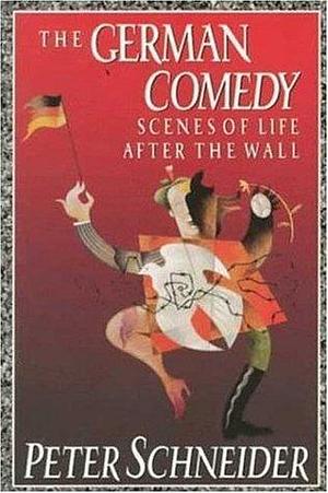 German Comedy: Scenes of Life after the Wall by Peter Schneider, Leigh Hafrey