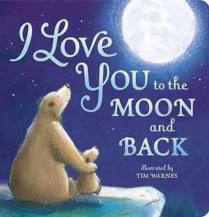 I Love You To The Moon & Back by Amelia Hepworth, Tim Warnes