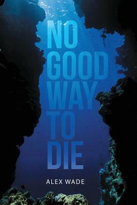 No Good Way to Die by Alex Wade