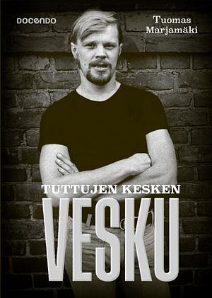 Tuttujen kesken Vesku: Vesa-Matti Loiri 1945-2022 by Tuomas Marjamäki