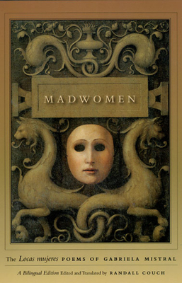 Madwomen: The "locas Mujeres" Poems of Gabriela Mistral, a Bilingual Edition by Gabriela Mistral
