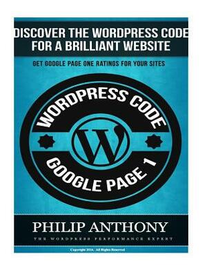 The Wordpress Code: Get Your Site On the Front Page of Google by Philip Anthony