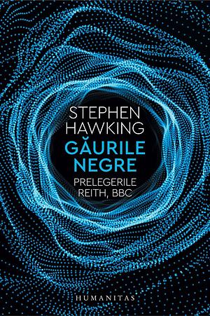 Găurile negre: prelegerile Reith, BBC by David Shukman, Alexandru Anghel, Stephen Hawking