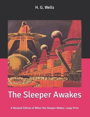 The Sleeper Awakes: A Revised Edition of When the Sleeper Wakes: Large Print by H.G. Wells