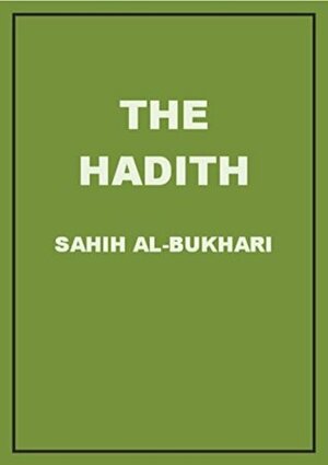 The Hadith: Sahih Al-Bukhari by Muhammad ibn Ismail al-Bukhari, محمد بن إسماعيل البخاري