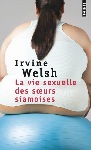 La Vie sexuelle des soeurs siamoises by Irvine Welsh
