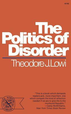 The Politics of Disorder by Theodore J. Lowi