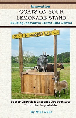 Innovation Goats on Your Lemonade Stand: Innovative Personalities, The Bridge Process, and Prototypes by Mike Duke