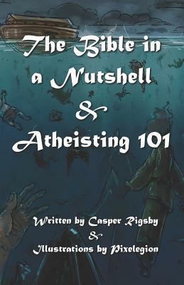 The Bible in a Nutshell & Atheisting 101 by Casper Rigsby