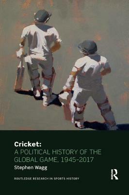 Cricket: A Political History of the Global Game, 1945-2017 by Stephen Wagg