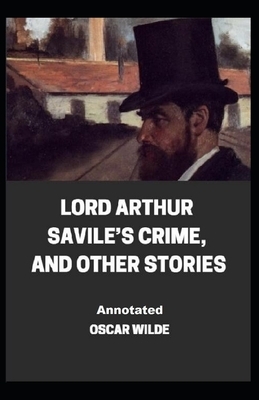 Lord Arthur Savile's Crime, And Other Stories Annotated by Oscar Wilde