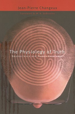 The Physiology of Truth: Neuroscience and Human Knowledge by Jean-Pierre Changeux