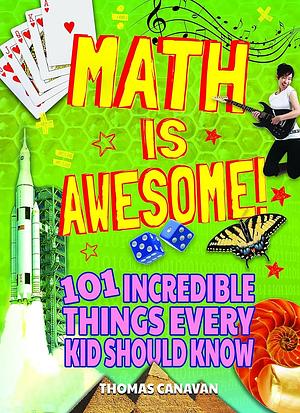 Math Is Awesome! 101 Incredible Things Every Kid Should Know by Thomas Canavan