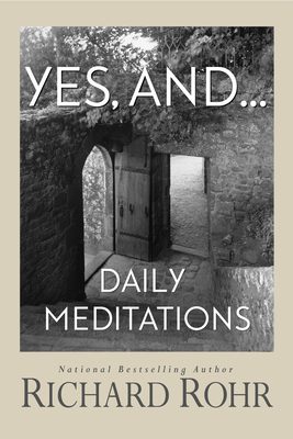 Yes, And...: Daily Meditations by Richard Rohr