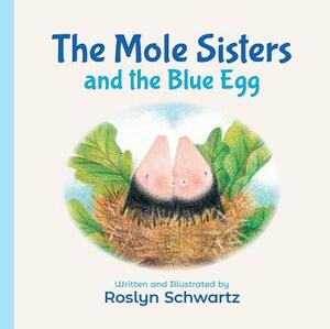 The Mole Sisters and the Blue Egg by Roslyn Schwartz