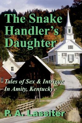 The Snake Handler's Daughter: Tales of Sex & Intrigue In Amity, Kentucky by P. a. Lassiter