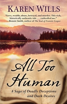 All Too Human: A Saga of Deadly Deceptions and Dark Desires by Karen Wills