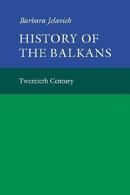 History of the Balkans, Vol. 2: Twentieth Century by Barbara Jelavich, Barbara Jelavich