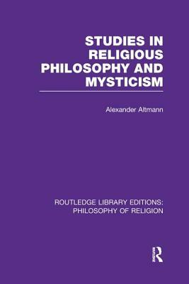 Studies in Religious Philosophy and Mysticism by Alexander Altmann