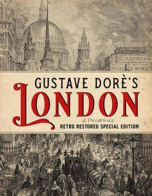 Gustave Dorè's London: A Pilgrimage - Retro Restored Special Edition by Blanchard Jerrold