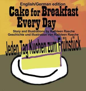 Cake for Breakfast Every Day - English/German edition by Kathleen Rasche