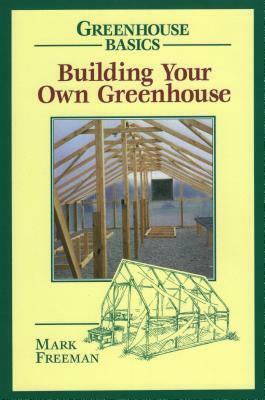Building Your Own Greenhouse by Mark Freeman