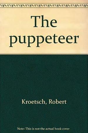 The Puppeteer: A Novel by Robert Kroetsch