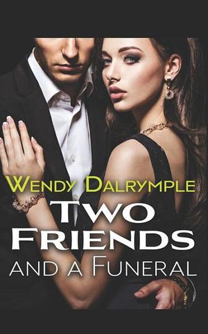 Two Friends and a Funeral by Wendy Dalrymple