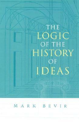 The Logic of the History of Ideas by Mark Bevir