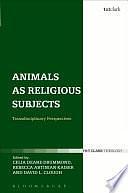 Animals as Religious Subjects: Transdisciplinary Perspectives by Celia Deane-Drummond, Rebecca Artinian-Kaiser, David L. Clough