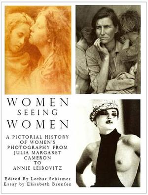 Women Seeing Women: A Pictorial History of Women's Photography from Julia Margaret Cameron to Inez Van Lamsweerde by Lothar Schirmer