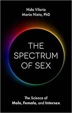 The Spectrum of Sex: The Science of Male, Female, and Intersex by Hida Viloria, Maria Nieto
